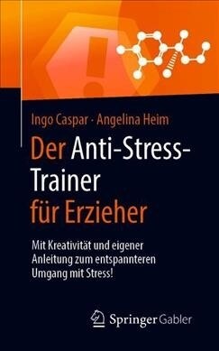 Der Anti-Stress-Trainer F? Erzieher: Mit Kreativit? Und Eigener Anleitung Zum Entspannteren Umgang Mit Stress! (Paperback, 1. Aufl. 2019)