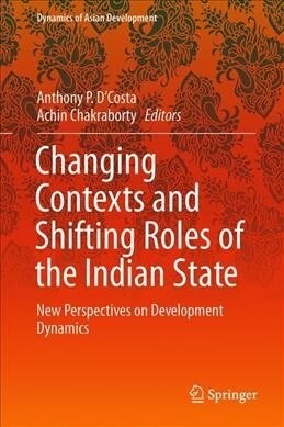 Changing Contexts and Shifting Roles of the Indian State: New Perspectives on Development Dynamics (Hardcover, 2019)