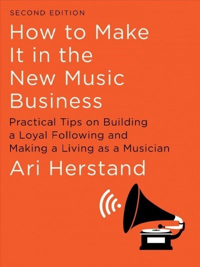 How to Make It in the New Music Business: Practical Tips on Building a Loyal Following and Making a Living as a Musician (Hardcover, 2)