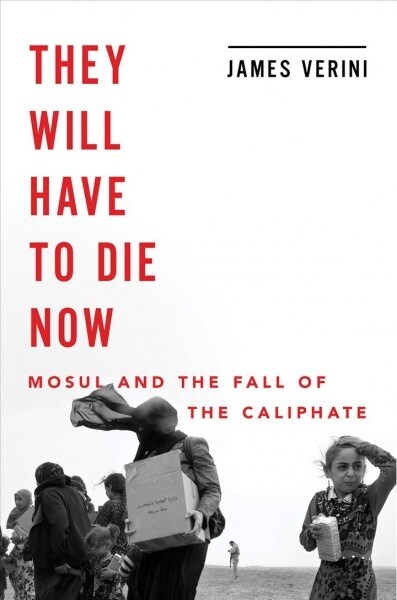 They Will Have to Die Now: Mosul and the Fall of the Caliphate (Hardcover)