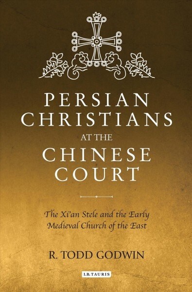 Persian Christians at the Chinese Court : The Xian Stele and the Early Medieval Church of the East (Paperback)