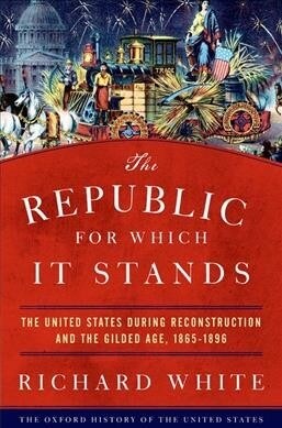 The Republic for Which It Stands: The United States During Reconstruction and the Gilded Age, 1865-1896 (Paperback)