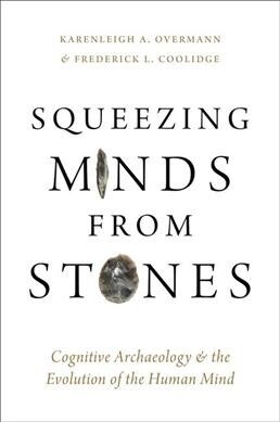 Squeezing Minds from Stones: Cognitive Archaeology and the Evolution of the Human Mind (Hardcover)