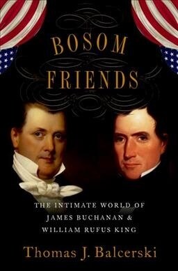 Bosom Friends: The Intimate World of James Buchanan and William Rufus King (Hardcover)