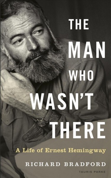 The Man Who Wasnt There : A Life of Ernest Hemingway (Hardcover)