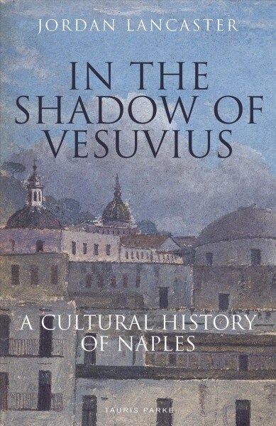 In the Shadow of Vesuvius : A Cultural History of Naples (Paperback)