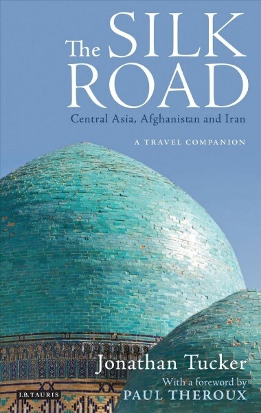 The Silk Road: Central Asia, Afghanistan and Iran : A Travel Companion (Paperback)