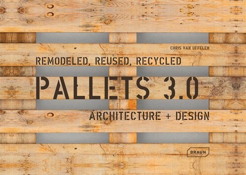 Pallets 3.0. Remodeled, Reused, Recycled: Architecture + Design (Paperback)
