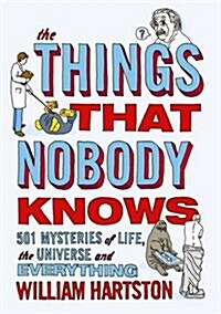 The Things That Nobody Knows : 501 Mysteries of Life, the Universe and Everything (Paperback)