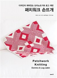 패치워크 손뜨개 :디자인이 재미있는 도미노뜨기와 로그 캐빈 =Patchwork knitting : domino & log cabin 