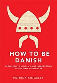 How to be Danish : From Lego to Lund ... a Short Introduction to the State of Denmark (Hardcover)