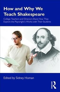 How and Why We Teach Shakespeare : College Teachers and Directors Share How They Explore the Playwright’s Works with Their Students (Paperback)