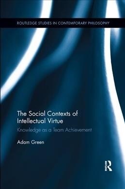 The Social Contexts of Intellectual Virtue : Knowledge as a Team Achievement (Paperback)