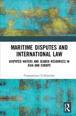 Maritime Disputes and International Law: Disputed Waters and Seabed Resources in Asia and Europe (Hardcover)