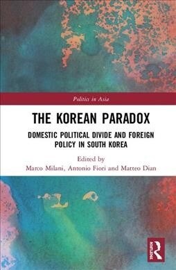 The Korean Paradox : Domestic Political Divide and Foreign Policy in South Korea (Hardcover)