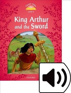 Classic Tales Level 2-10 : King Arthur and the Sword (MP3 pack) (Book & MP3 download , 2nd Edition)
