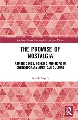 The Promise of Nostalgia : Reminiscence, Longing and Hope in Contemporary American Culture (Hardcover)