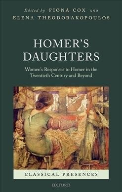Homers Daughters : Womens Responses to Homer in the Twentieth Century and Beyond (Hardcover)