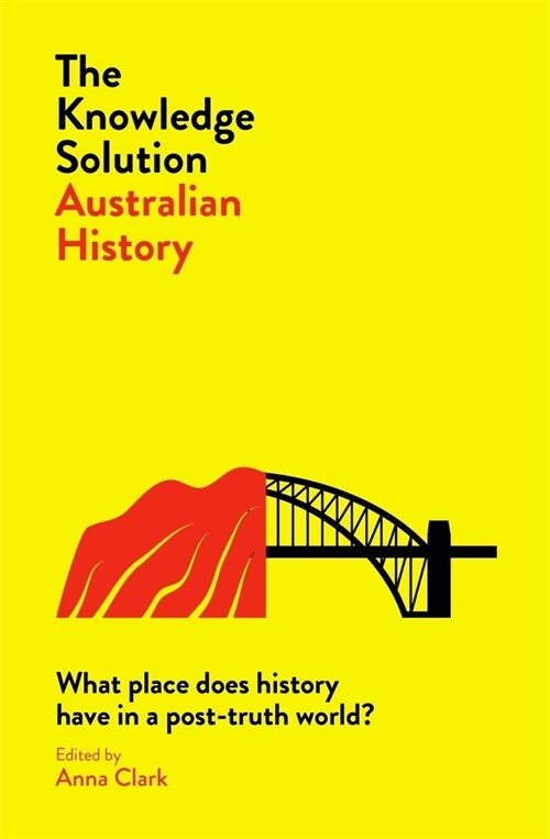 The Knowledge Solution: Australian History: What Place Does History Have in a Post-Truth World? (Paperback)