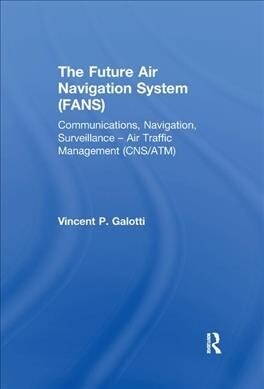 The Future Air Navigation System (FANS) : Communications, Navigation, Surveillance – Air Traffic Management (CNS/ATM) (Paperback)