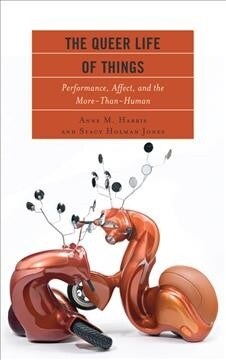 The Queer Life of Things: Performance, Affect, and the More-Than-Human (Hardcover)