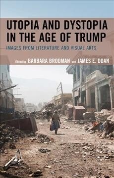 Utopia and Dystopia in the Age of Trump: Images from Literature and Visual Arts (Hardcover)