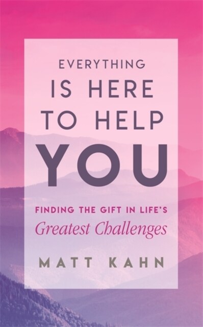 Everything Is Here to Help You : Finding the Gift in Lifes Greatest Challenges (Paperback)