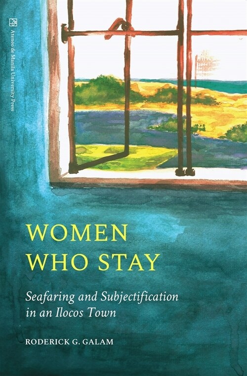 Women Who Stay: Seafaring and Subjectification in an Ilocos Town (Paperback)