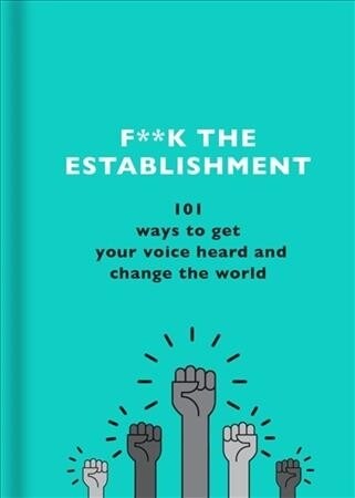 F**k the Establishment : 101 ways to get your voice heard and change the world (Hardcover)