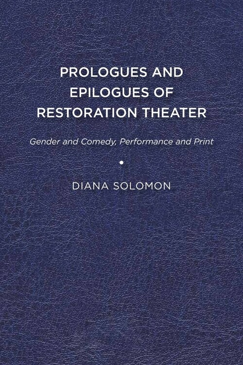 Prologues and Epilogues of Restoration Theater: Gender and Comedy, Performance and Print (Paperback)