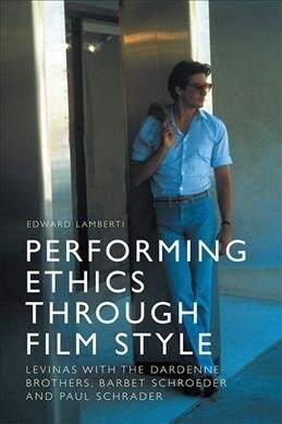 Performing Ethics Through Film Style : Levinas with the Dardenne Brothers, Barbet Schroeder and Paul Schrader (Hardcover)
