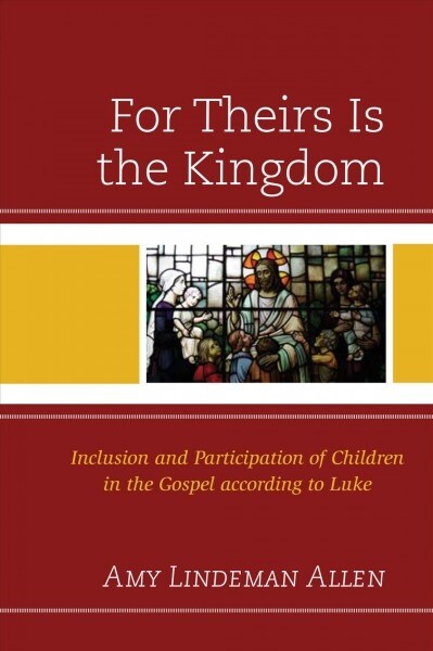 For Theirs Is the Kingdom: Inclusion and Participation of Children in the Gospel according to Luke (Hardcover)