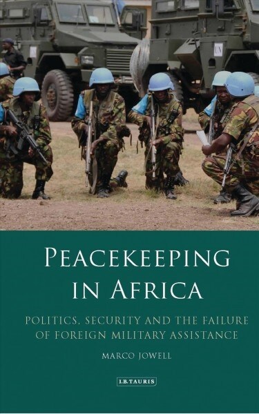 Peacekeeping in Africa : Politics, Security and the Failure of Foreign Military Assistance (Paperback)