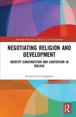 Negotiating Religion and Development : Identity Construction and Contention in Bolivia (Hardcover)