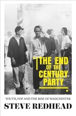 The End-Of-The-Century Party : Youth, Pop and the Rise of Madchester (Paperback)