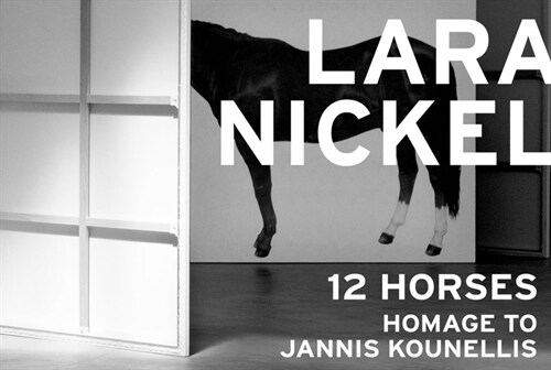 Lara Nickel: 12 Horses-Homage to Jannis Kounellis (Hardcover)