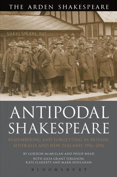 Antipodal Shakespeare : Remembering and Forgetting in Britain, Australia and New Zealand, 1916 - 2016 (Paperback)