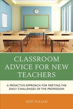 Classroom Advice for New Teachers: A Proactive Approach for Meeting the Daily Challenges of the Profession (Paperback)