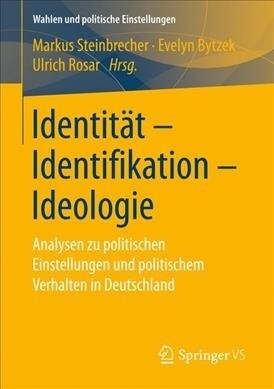 Identit? - Identifikation - Ideologie: Analysen Zu Politischen Einstellungen Und Politischem Verhalten in Deutschland (Paperback, 1. Aufl. 2019)