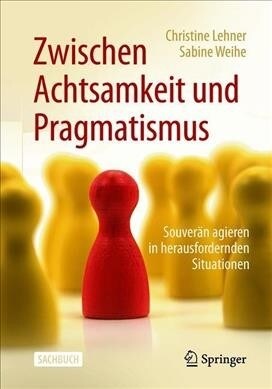 Zwischen Achtsamkeit Und Pragmatismus: Souver? Agieren in Herausfordernden Situationen (Paperback, 1. Aufl. 2019)