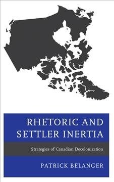 Rhetoric and Settler Inertia: Strategies of Canadian Decolonization (Hardcover)