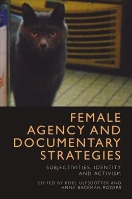 Female Agency and Documentary Strategies : Subjectivities, Identity and Activism (Paperback)