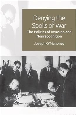 Denying the Spoils of War : The Politics of Invasion and Non-Recognition (Paperback)