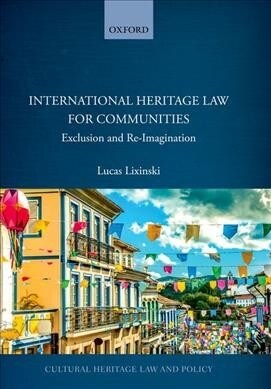 International Heritage Law for Communities : Exclusion and Re-Imagination (Hardcover)