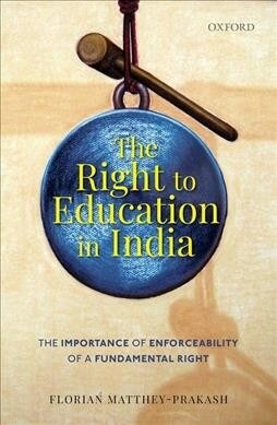 The Right to Education in India: The Importance of Enforceability of a Fundamental Right (Hardcover)