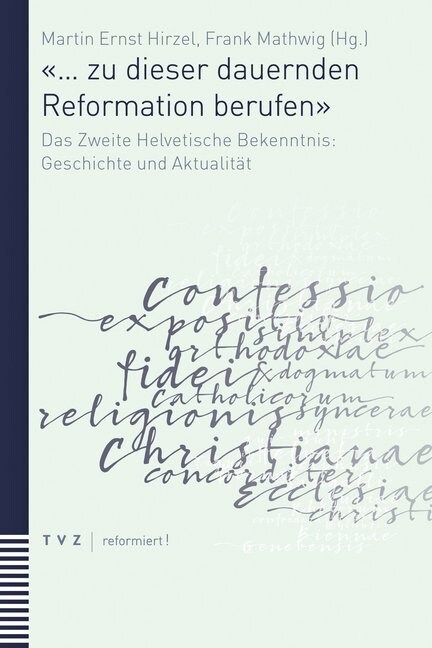 ... Zu Dieser Dauernden Reformation Berufen: Das Zweite Helvetische Bekenntnis: Geschichte Und Aktualitat (Paperback)