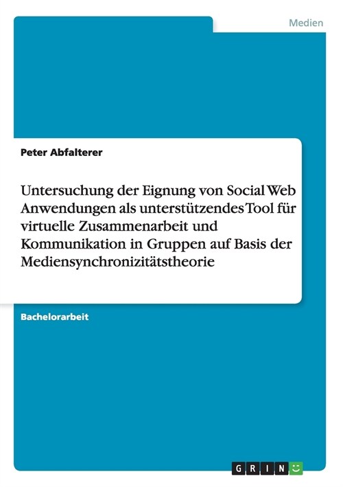 Untersuchung der Eignung von Social Web Anwendungen als unterst?zendes Tool f? virtuelle Zusammenarbeit und Kommunikation in Gruppen auf Basis der M (Paperback)