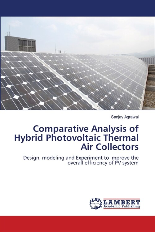 Comparative Analysis of Hybrid Photovoltaic Thermal Air Collectors (Paperback)