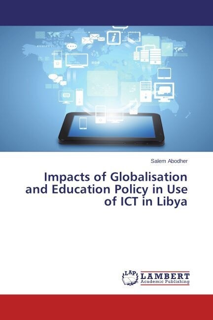 Impacts of Globalisation and Education Policy in Use of ICT in Libya (Paperback)