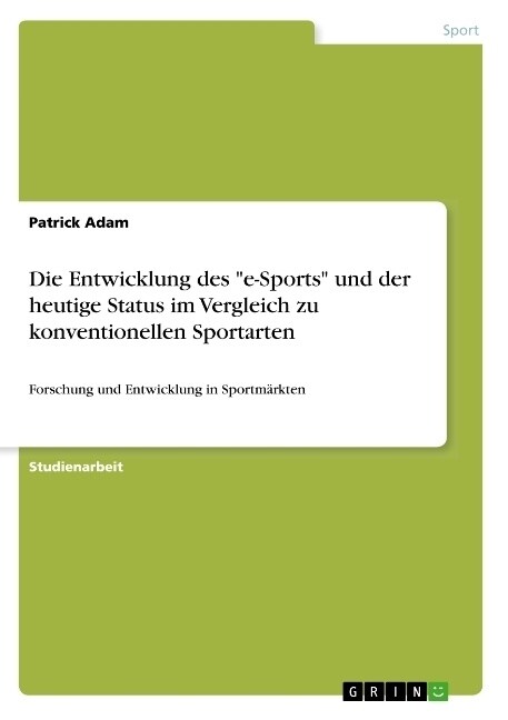 Die Entwicklung des e-Sports und der heutige Status im Vergleich zu konventionellen Sportarten: Forschung und Entwicklung in Sportm?kten (Paperback)